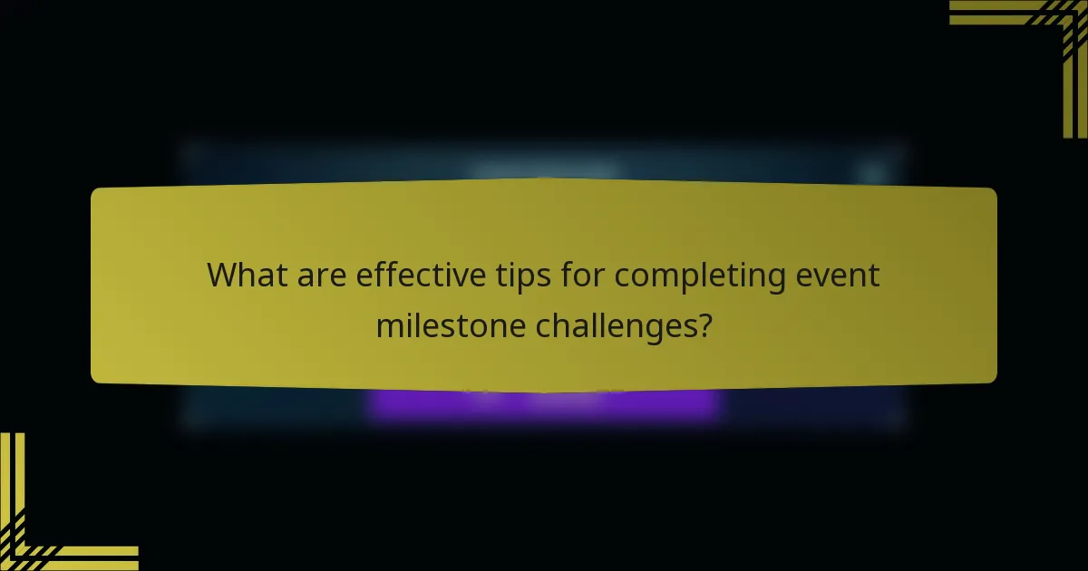 What are effective tips for completing event milestone challenges?