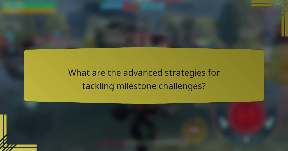 What are the advanced strategies for tackling milestone challenges?
