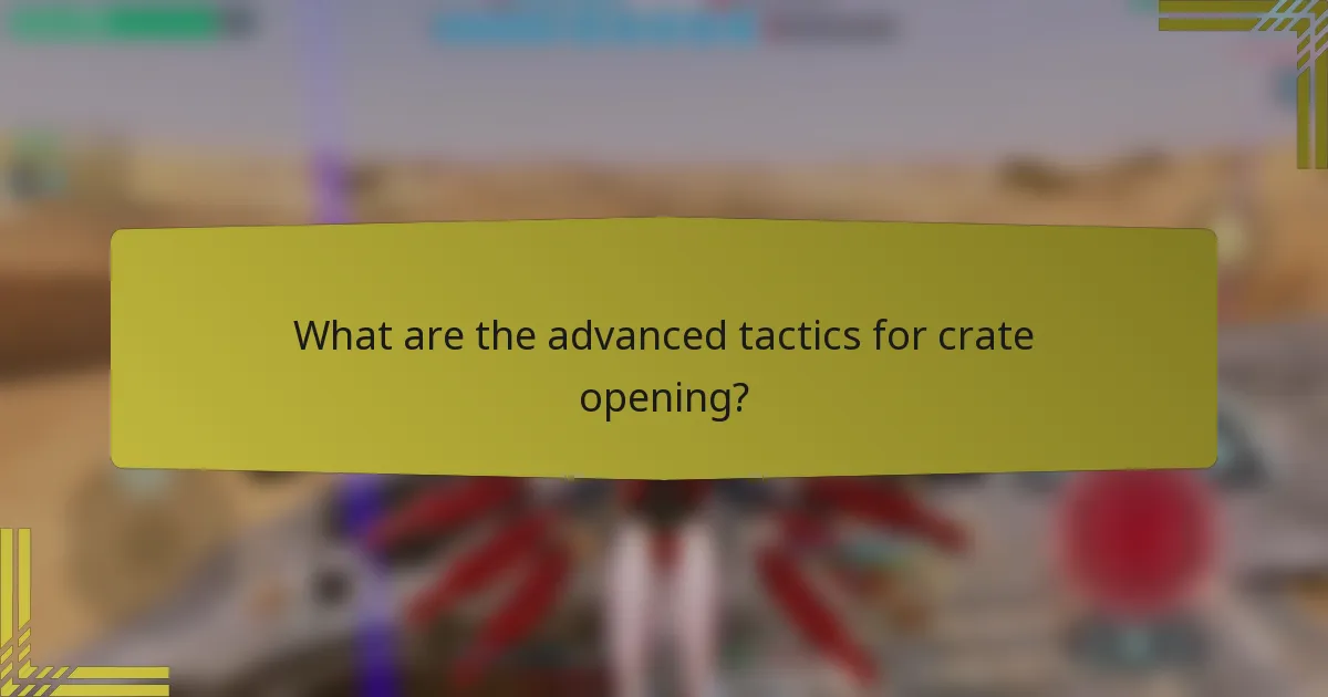 What are the advanced tactics for crate opening?