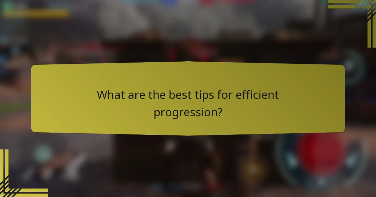 What are the best tips for efficient progression?