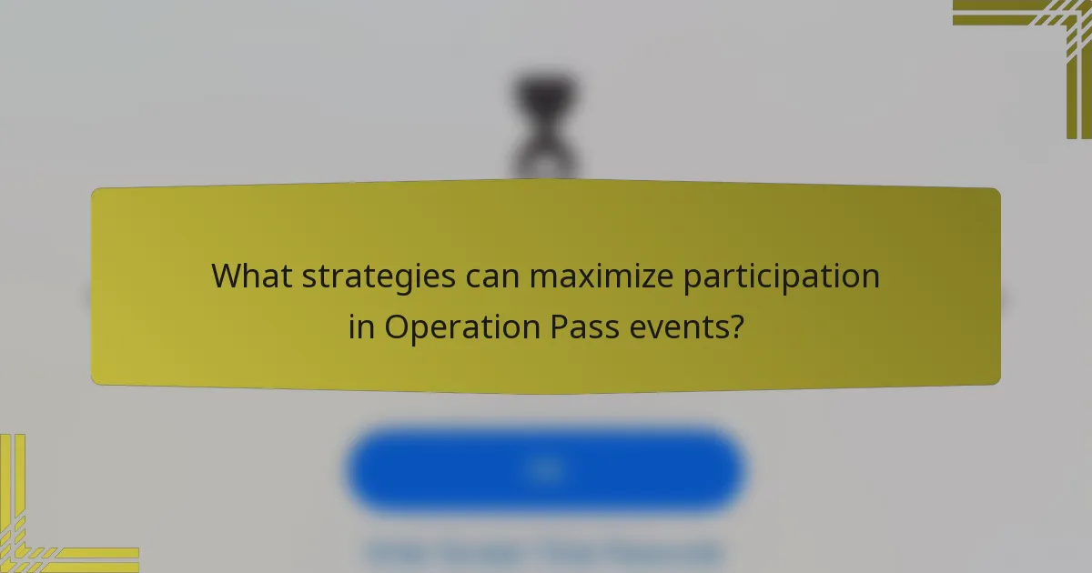 What strategies can maximize participation in Operation Pass events?