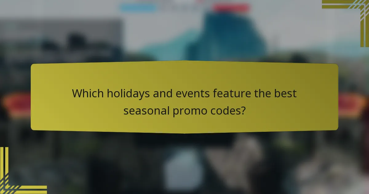 Which holidays and events feature the best seasonal promo codes?