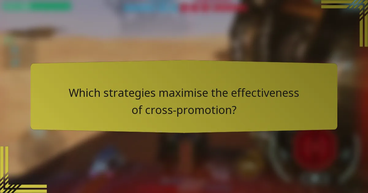 Which strategies maximise the effectiveness of cross-promotion?